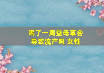 喝了一周益母草会导致流产吗 女性